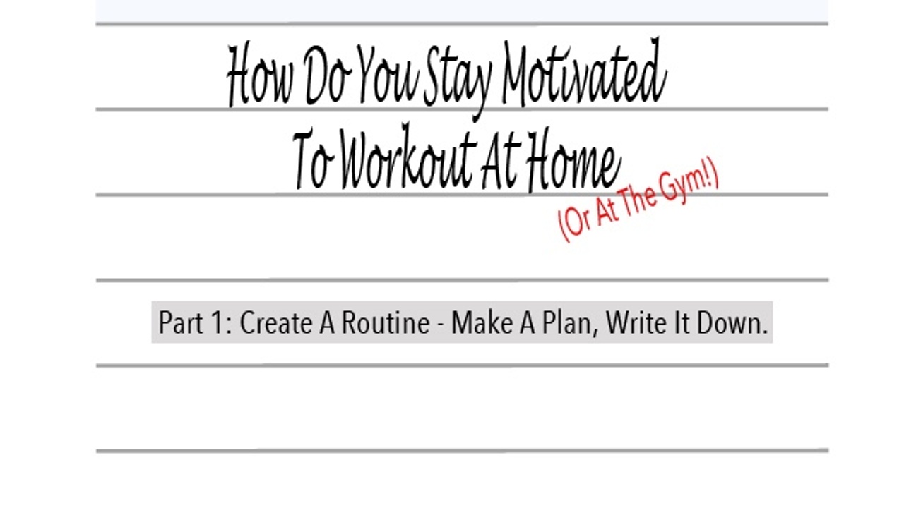 How To Stay Motivated To Workout Part 1: Create A Routine