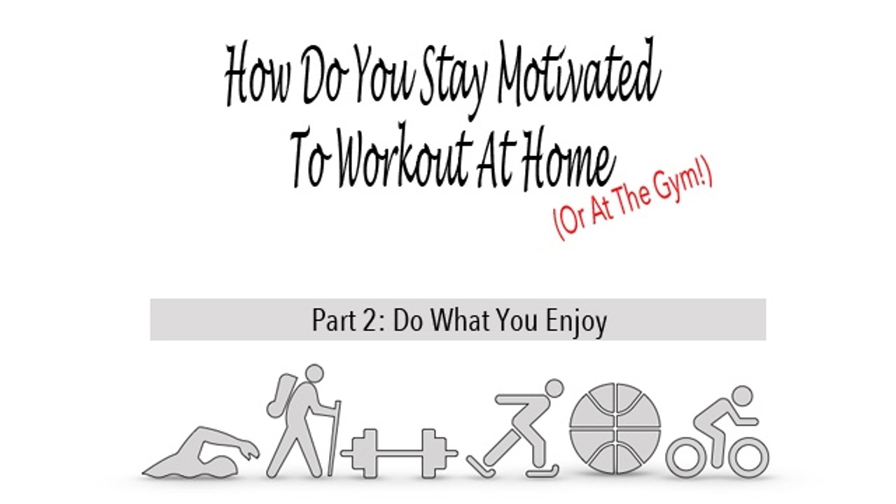 How To Stay Motivated To Workout Part 2 - Do What You Enjoy