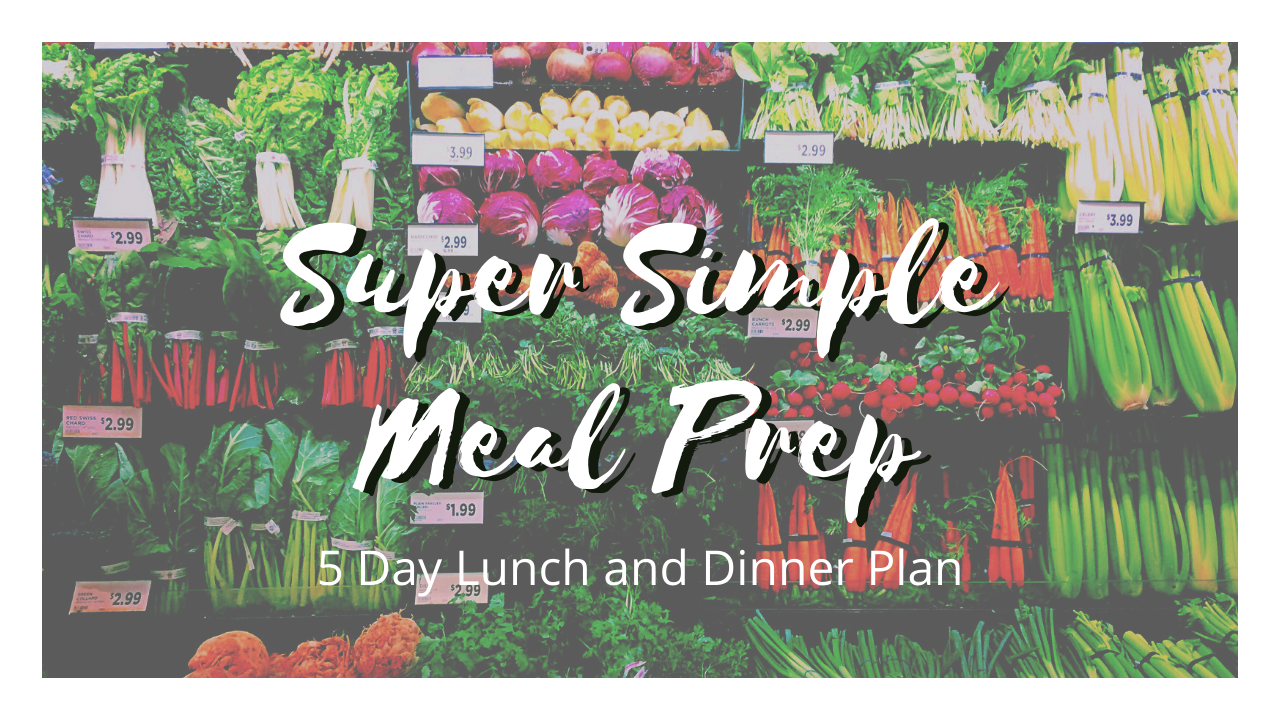 Super Simple 5 Day Lunch and Dinner Meal Prep